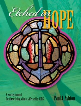 Carte Etched in Hope: A Weekly Journal for Those Living with or Affected by HIV/AIDS Paul J. Ashton