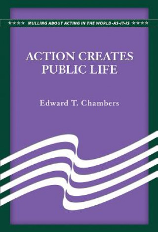 Carte Action Creates Public Life Edward T. Chambers