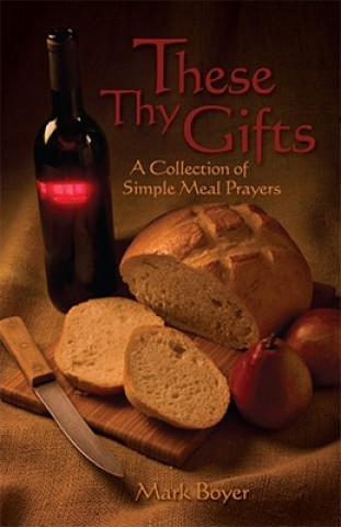 Kniha These Thy Gifts: A Collection of Simple Meal Prayers Mark G. Boyer