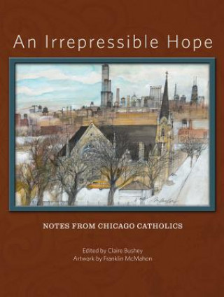 Book An Irrepressible Hope: Notes from Chicago Catholics Claire Bushey