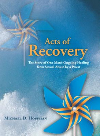 Kniha Acts of Recovery: The Story of One Man's Ongoing Healing from Sexual Abuse by a Priest Michael D. Hoffman
