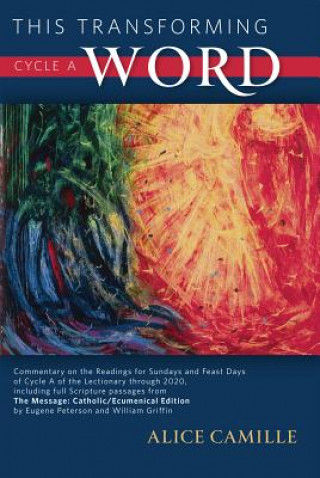 Carte This Transforming Word, Cycle A: Commentary on the Readings for Sundays and Feast Days of Cycle A of the Lectionary Through 2020, Including Full Scrip Alice Camille