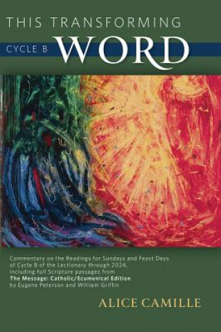 Könyv This Transforming Word: Cycle B: Commentary on the Readings for Sundays and Feast Days of Cycle B of the Lectionary Through 2024, Including Full Scrip Alice Camille