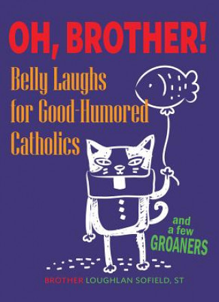 Книга Oh, Brother!: Belly Laughs for Good-Humored Catholics Loughlan Sofield