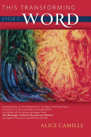 Carte This Transforming Word: Cycle C: Commentary on the Readings for Sundays and Feast Days of Cycle C of the Lectionary Through 2025, Including Full Scrip Alice Camille