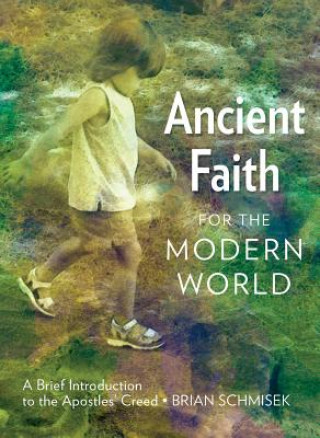 Kniha Ancient Faith for the Modern World: A Brief Introduction to the Apostles' Creed Brian Schmisek