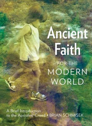 Książka Ancient Faith for the Modern World: A Brief Introduction to the Apostles' Creed Brian Schmisek