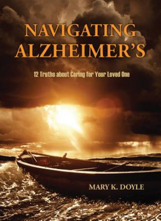 Carte Navigating Alzheimer's: 12 Truths about Caring for Your Loved One Mary K. Doyle