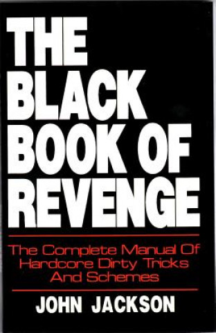 Kniha The Black Book of Revenge: The Complete Manual of Hardcore Dirty Tricks and Schemes John Jackson