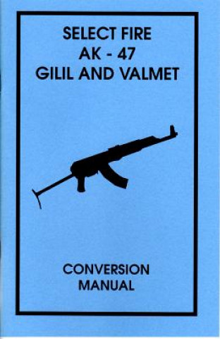 Kniha Select Fire AK-47 Gilil and Valmet Conversion Manual Desert Publications