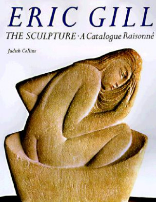 Könyv Eric Gill: The Sculpture: A Catalog Raisonne Judith Collins