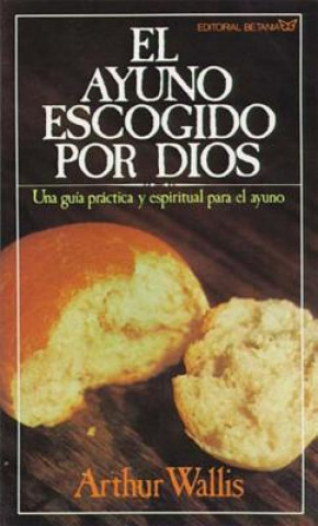 Knjiga El Ayuno Escogido Por Dios = God's Chosen Fast Arthur Wallis