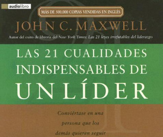 Audio Las 21 Cualidades Indispensables de un Lider: Conviertase en una Persona Que los Demas Quieren Seguir John C. Maxwell