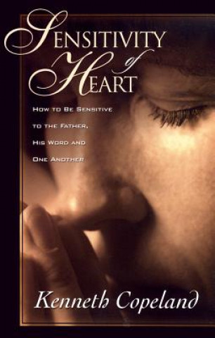 Carte Sensitivity of Heart: How to Be Sensitive to the Father, His Word and One Another Kenneth Copeland