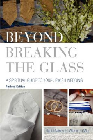 Carte Beyond Breaking the Glass: A Spiritual Guide to Your Jewish Wedding Nancy H. Wiener