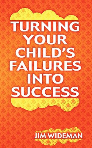 Knjiga Turning Your Child's Failures Into Success Jim Wideman