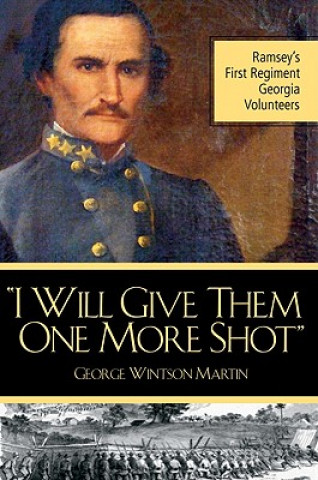Carte I Will Give Them One More Shot: Ramsey's 1st Regiment Georgia Volunteers George Winston Martin