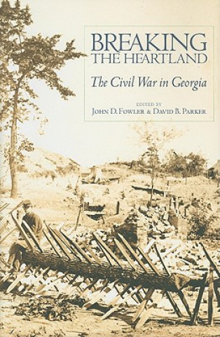 Könyv Breaking the Heartland: The Civil War in Georgia John D. Fowler