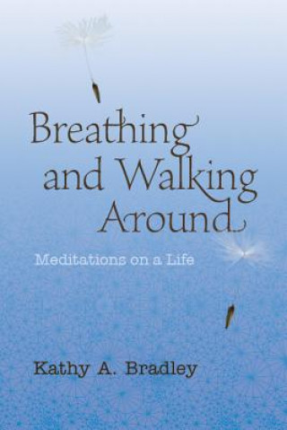 Carte Breathing and Walking Around: Meditations on a Life Kathy A. Bradley
