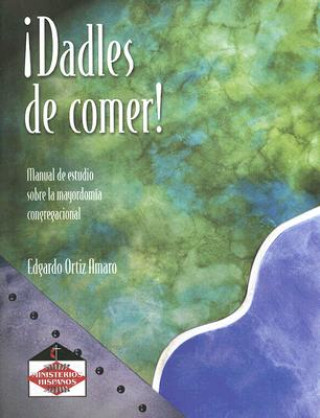 Könyv Dadles de Comer!: Manual de Estudio Sobre la Mayordomia Congregacional Edgardo Ortiz Amaro