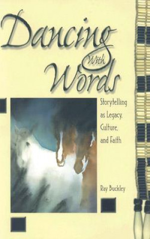 Kniha Dancing with Words: Storytelling as Legacy, Culture, and Faith Ray Buckley