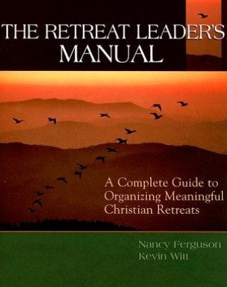 Book The Retreat Leader's Manual: A Complete Guide to Organizing Meaningful Christian Retreats Nancy Ferguson