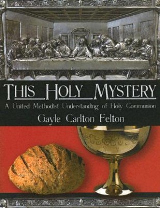 Buch This Holy Mystery: A United Methodist Understanding of Holy Communion Gayle Carlton Felton