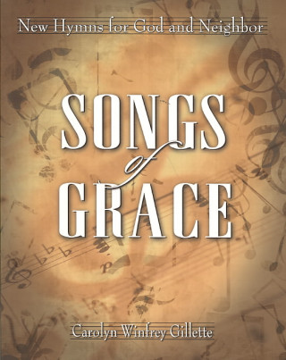 Książka Songs of Grace: New Hymns for God and Neighbor Carolyn Gillette