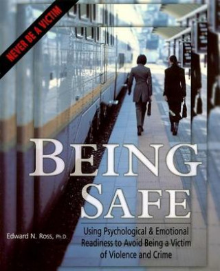 Buch Being Safe: Using Psychological & Emotional Readiness to Avoid Being a Victim of Violence and Crime Edward N. Ross