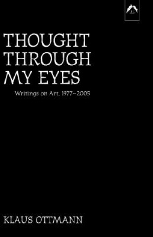 Книга Thought Through My Eyes: Writings on Art, 1977-2005 Klaus Ottmann