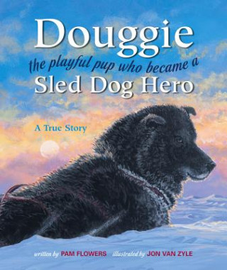 Carte Douggie: The Playful Pup Who Became a Sled Dog Hero Pam Flowers