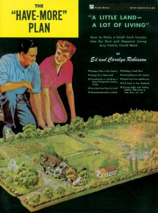 Buch The "Have-More" Plan: "A Little Land -- A Lot of Living" How to Make a Small Cash Income Into the Best and Happiest Living Any Family Could Ed Robinson