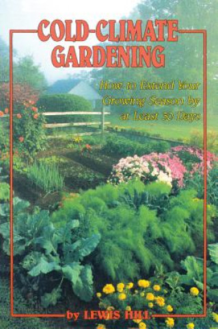 Carte Cold-Climate Gardening: How to Extend Your Growing Season by at Least 30 Days Lewis Hill