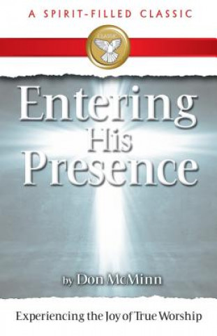 Carte Entering His Presence: Experiencing the Joy of True Worship Don McMinn