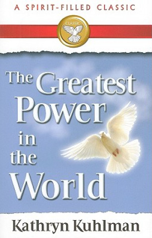 Carte The Greatest Power in the World: A Spirit-Filled Classic Kathryn Kuhlman