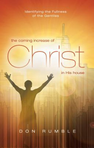 Carte The Coming Increase of Christ in His House: Identifying the Fullness of the Gentiles Donald Rumble