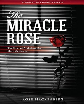 Kniha The Miracle Rose: The Story of a Modern Day Mary Magdalene Rose Marie Hackenberg