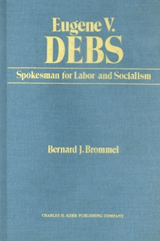 Книга Eugene V. Debs: Spokesman for Labor and Socialism Bernard J. Brommel