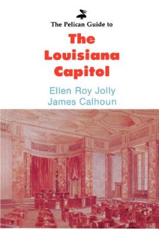 Kniha The Pelican Guide to the Louisiana Capitol Ellen Roy Jolly