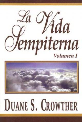 Könyv La Vida Sempiterna, Volumen I Duane S. Crowther