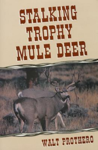 Knjiga Stalking Trophy Mule Deer Walter Prothero