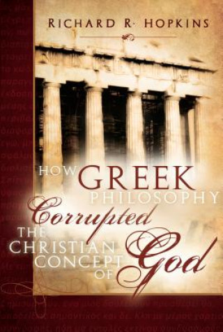 Book How Greek Philosophy Corrupted the Christian Concept of God Richard R. Hopkins