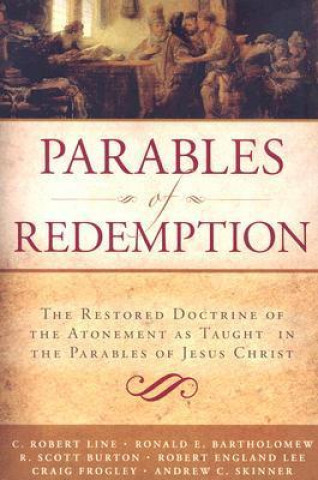 Knjiga Parables of Redemption: The Restored Doctrine of the Atonement as Taught in the Parables of Jesus Christ Andrew C. Skinner