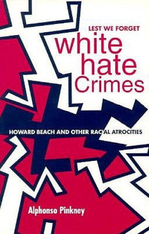 Könyv Lest We Forget: White Hate Crimes: Howard Beach and Other Racial Atrocities Alphonso Pinkney