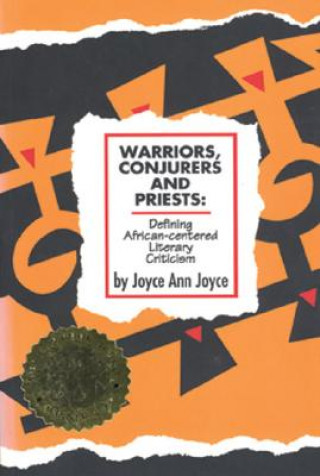 Könyv Warriors, Conjurers and Priests: Defining African-Centered Literary Criticism Defining African-Centered Literary Criticism Defining African-Centered L Joyce A. Joyce