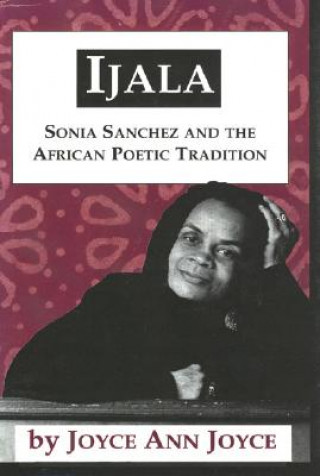 Książka Ijala: Sonia Sanchez and the African Poetic Tradition Joyce Ann Joyce