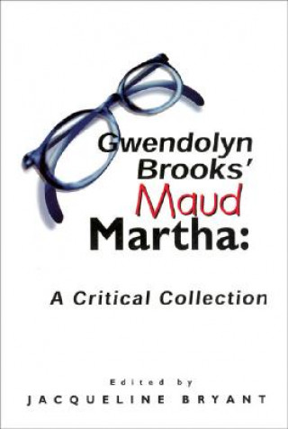 Carte Gwendolyn Brooks' Maud Martha: A Critical Collection Jaqueline Bryant
