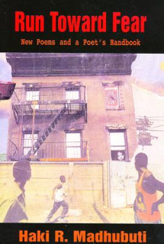 Carte Run Toward Fear: New Poems and a Poet's Handbook Haki R. Madhubuti