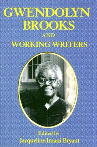 Könyv Gwendolyn Brooks and Working Writers Jacqueline Imani Bryant