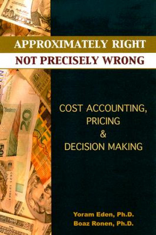 Carte Approximately Right, Not Precisely Wrong: Cost Accounting, Pricing, & Decision Making Yoram Eden